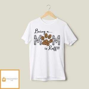 Being A Mom Is Ruff – Classic T-Shirt Being A Mom Is Ruff – Classic T-Shirt
